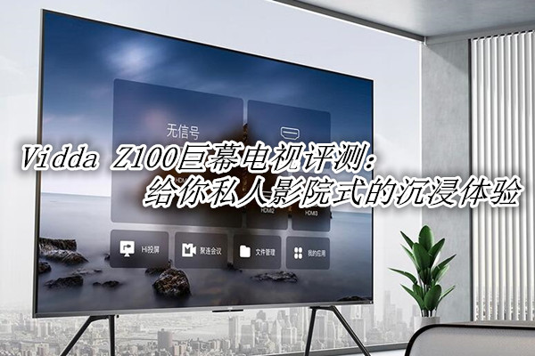 Vidda Z100巨幕电视评测_Vidda Z100巨幕电视怎么样