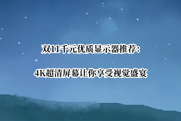 双11千元优质显示器推荐_千元以内性价比最高的显示器