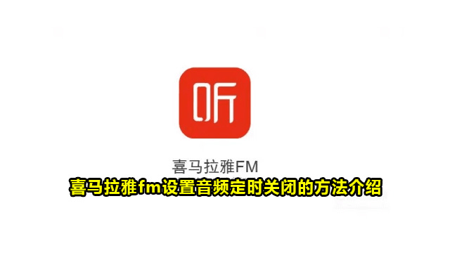 喜马拉雅fm设置音频定时关闭的方法介绍