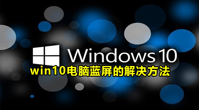 win10电脑蓝屏的解决方法介绍