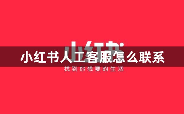 小红书人工客服怎么联系？小红书人工客服联系方法