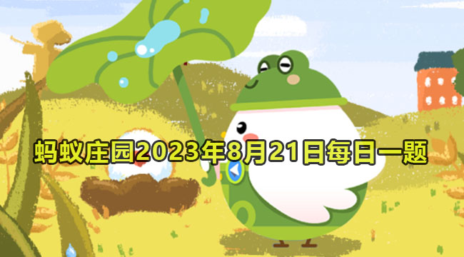 支付宝蚂蚁庄园2023年8月21日每日一题答案2