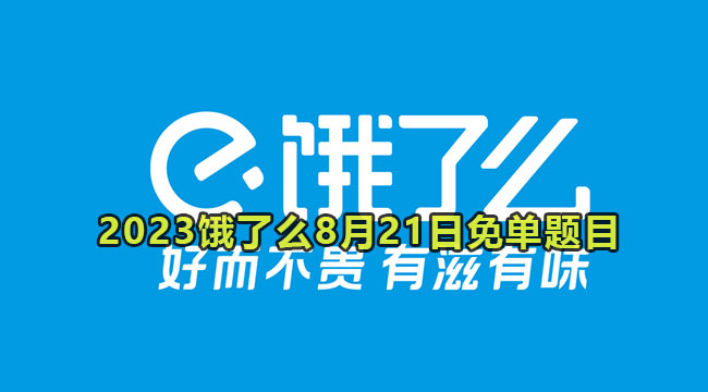 2023饿了么8月21日免单题目答案